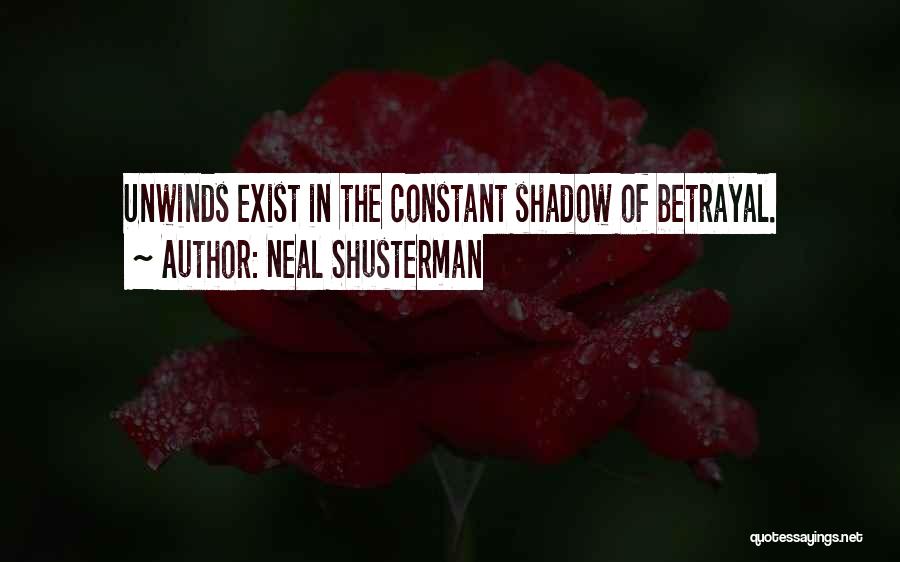 Neal Shusterman Quotes: Unwinds Exist In The Constant Shadow Of Betrayal.