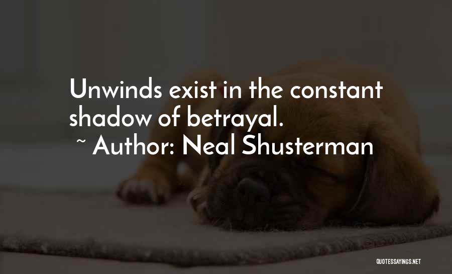 Neal Shusterman Quotes: Unwinds Exist In The Constant Shadow Of Betrayal.