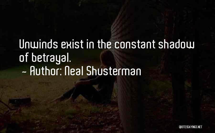 Neal Shusterman Quotes: Unwinds Exist In The Constant Shadow Of Betrayal.