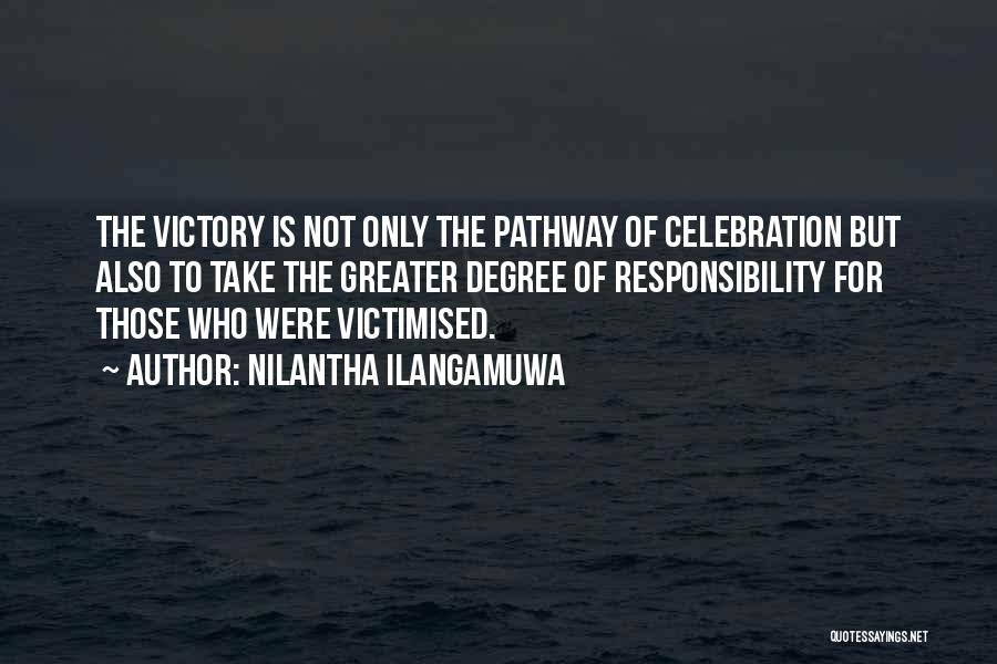 Nilantha Ilangamuwa Quotes: The Victory Is Not Only The Pathway Of Celebration But Also To Take The Greater Degree Of Responsibility For Those