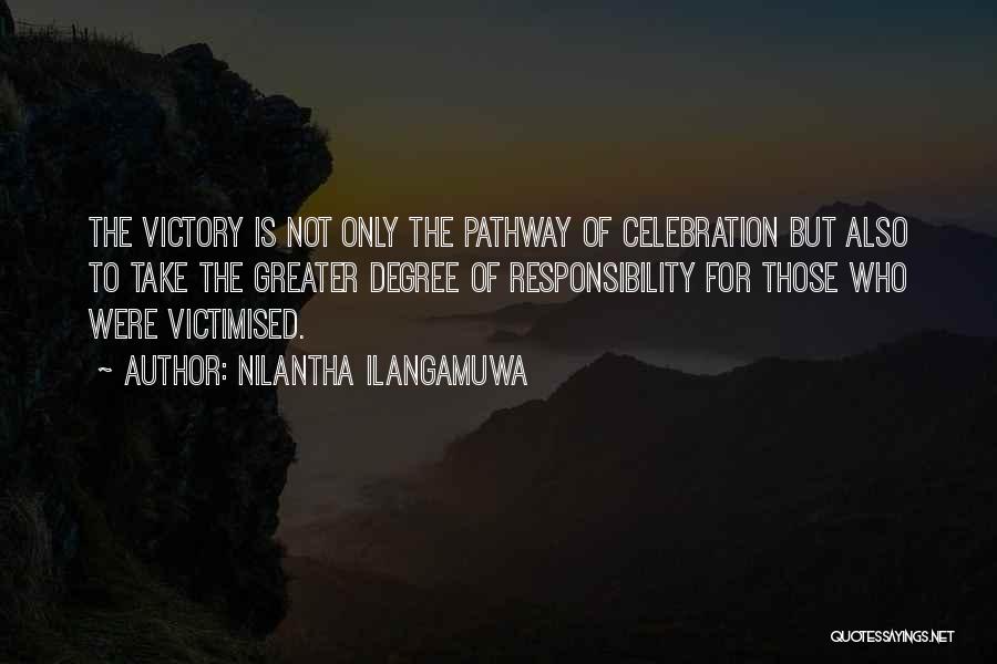 Nilantha Ilangamuwa Quotes: The Victory Is Not Only The Pathway Of Celebration But Also To Take The Greater Degree Of Responsibility For Those