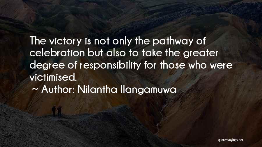 Nilantha Ilangamuwa Quotes: The Victory Is Not Only The Pathway Of Celebration But Also To Take The Greater Degree Of Responsibility For Those