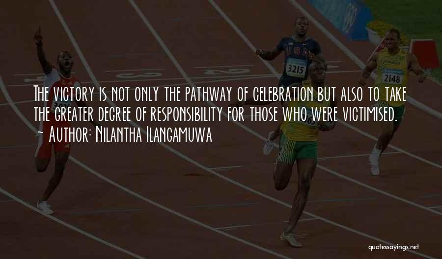 Nilantha Ilangamuwa Quotes: The Victory Is Not Only The Pathway Of Celebration But Also To Take The Greater Degree Of Responsibility For Those