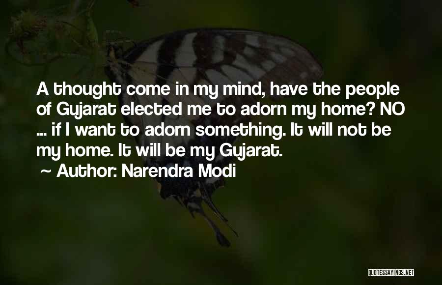 Narendra Modi Quotes: A Thought Come In My Mind, Have The People Of Gujarat Elected Me To Adorn My Home? No ... If