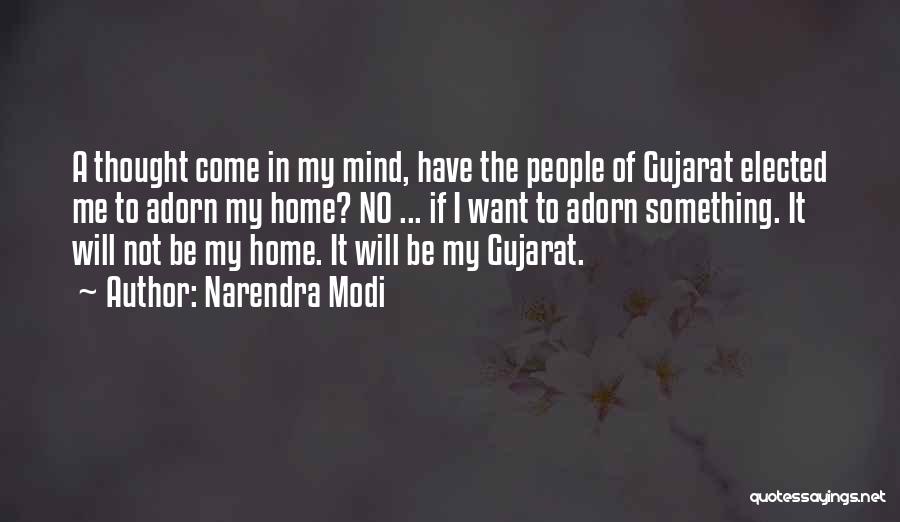 Narendra Modi Quotes: A Thought Come In My Mind, Have The People Of Gujarat Elected Me To Adorn My Home? No ... If