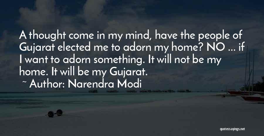 Narendra Modi Quotes: A Thought Come In My Mind, Have The People Of Gujarat Elected Me To Adorn My Home? No ... If