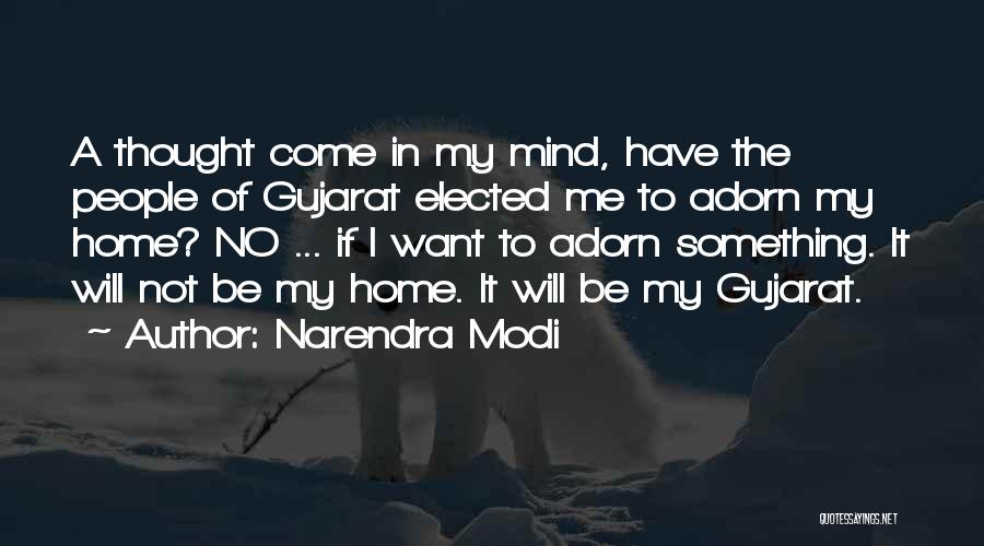 Narendra Modi Quotes: A Thought Come In My Mind, Have The People Of Gujarat Elected Me To Adorn My Home? No ... If