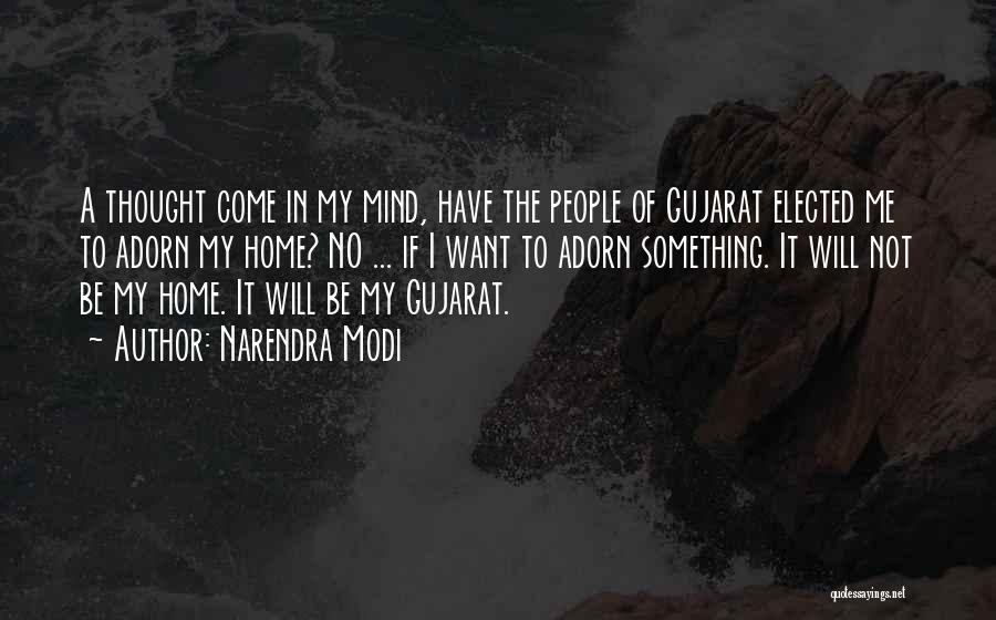 Narendra Modi Quotes: A Thought Come In My Mind, Have The People Of Gujarat Elected Me To Adorn My Home? No ... If