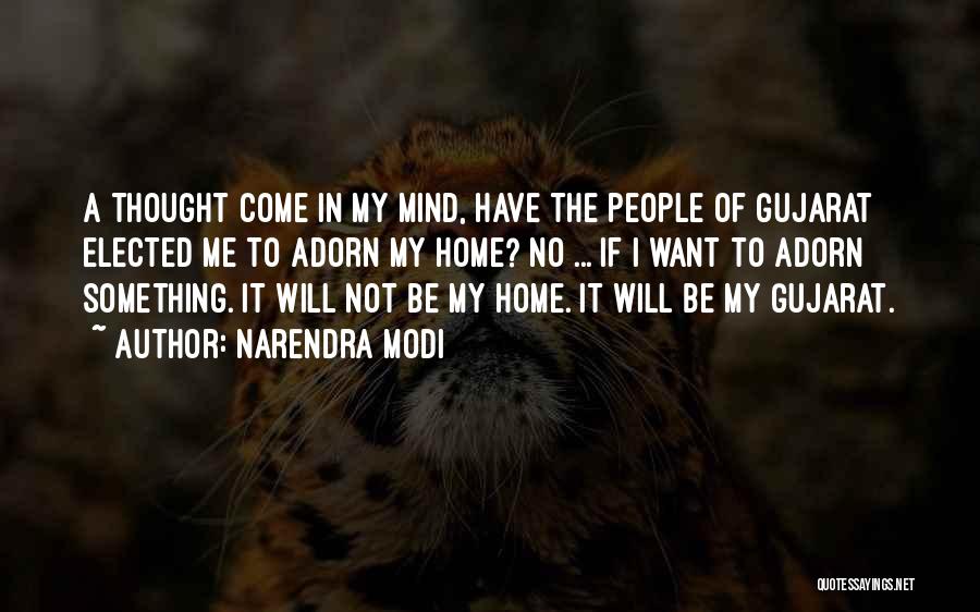 Narendra Modi Quotes: A Thought Come In My Mind, Have The People Of Gujarat Elected Me To Adorn My Home? No ... If