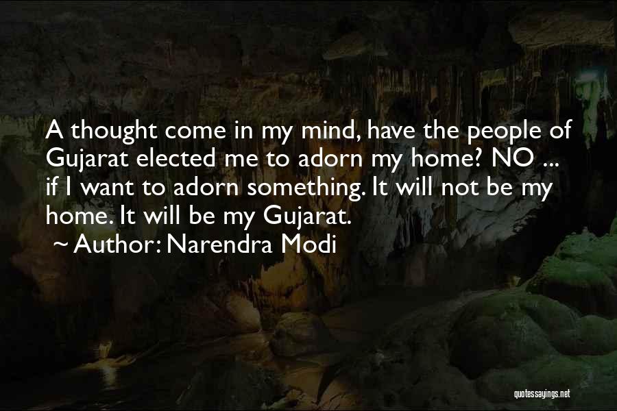 Narendra Modi Quotes: A Thought Come In My Mind, Have The People Of Gujarat Elected Me To Adorn My Home? No ... If