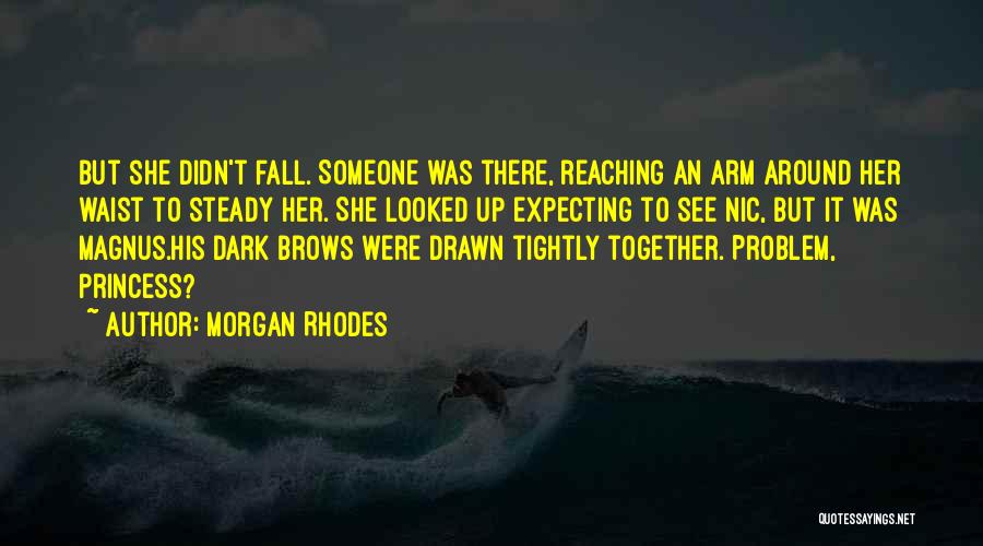 Morgan Rhodes Quotes: But She Didn't Fall. Someone Was There, Reaching An Arm Around Her Waist To Steady Her. She Looked Up Expecting