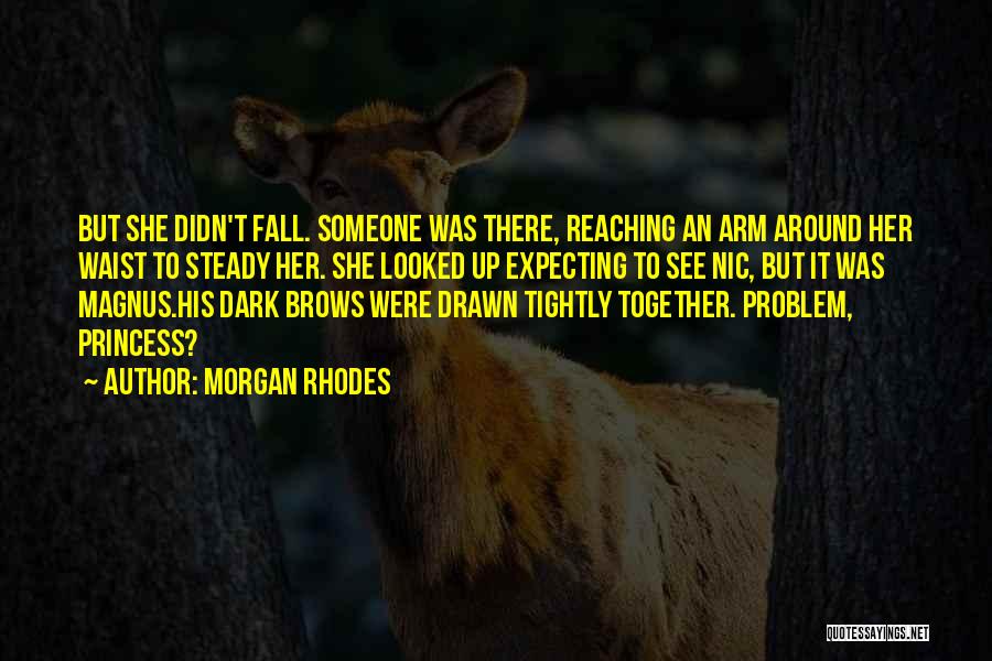 Morgan Rhodes Quotes: But She Didn't Fall. Someone Was There, Reaching An Arm Around Her Waist To Steady Her. She Looked Up Expecting
