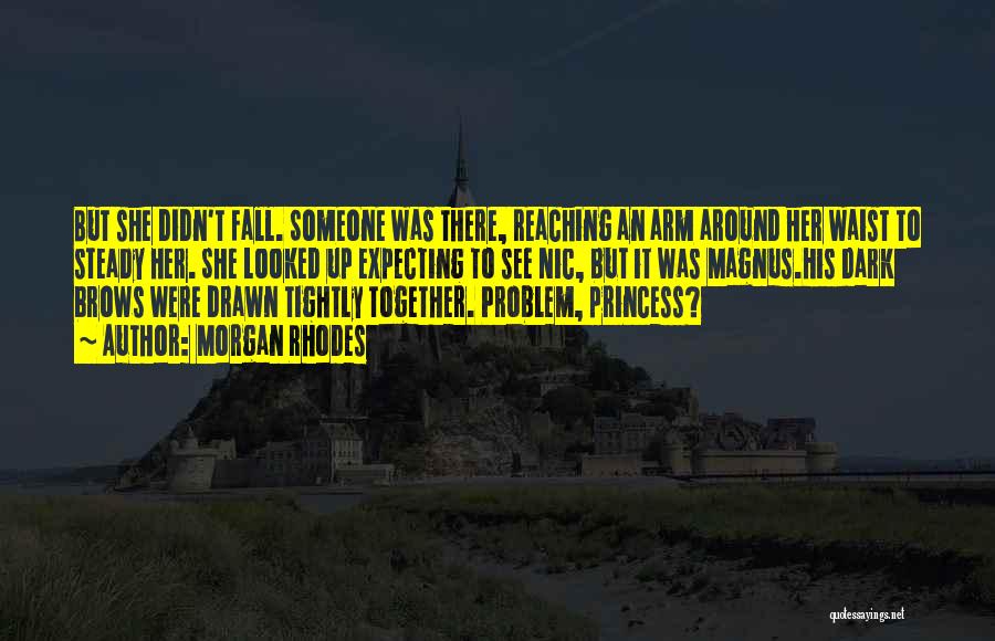 Morgan Rhodes Quotes: But She Didn't Fall. Someone Was There, Reaching An Arm Around Her Waist To Steady Her. She Looked Up Expecting