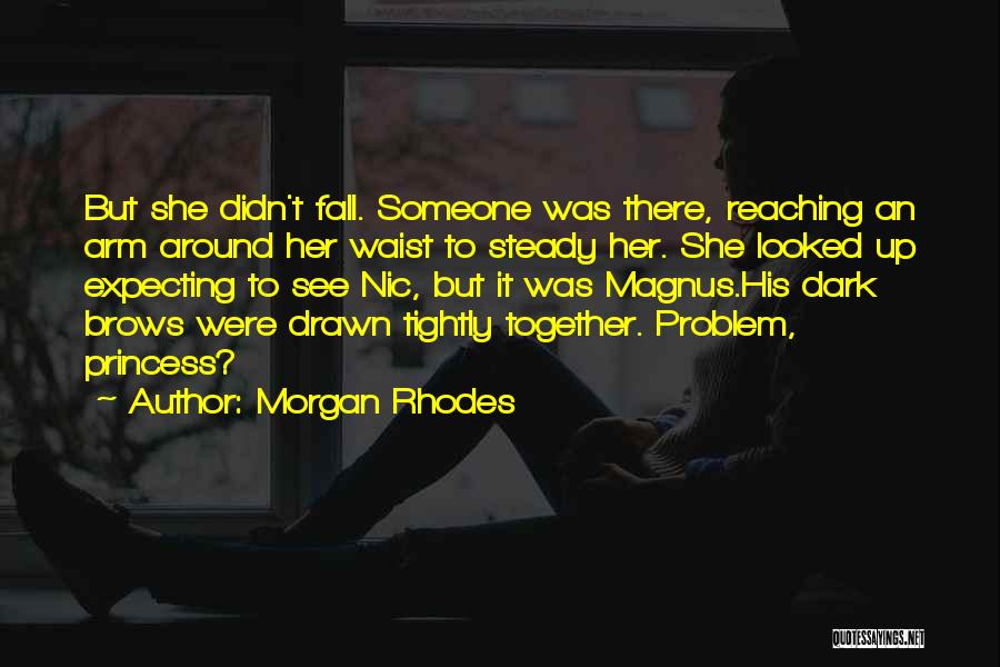 Morgan Rhodes Quotes: But She Didn't Fall. Someone Was There, Reaching An Arm Around Her Waist To Steady Her. She Looked Up Expecting