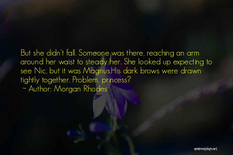 Morgan Rhodes Quotes: But She Didn't Fall. Someone Was There, Reaching An Arm Around Her Waist To Steady Her. She Looked Up Expecting