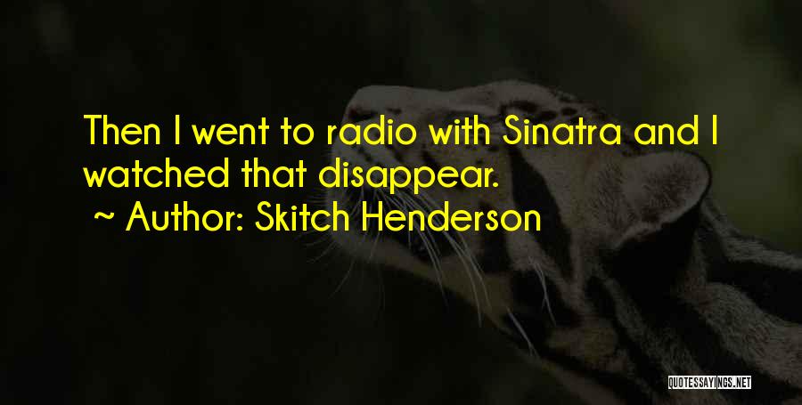 Skitch Henderson Quotes: Then I Went To Radio With Sinatra And I Watched That Disappear.