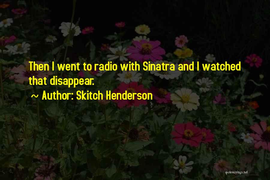 Skitch Henderson Quotes: Then I Went To Radio With Sinatra And I Watched That Disappear.