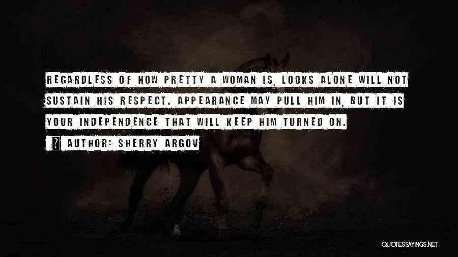 Sherry Argov Quotes: Regardless Of How Pretty A Woman Is, Looks Alone Will Not Sustain His Respect. Appearance May Pull Him In, But