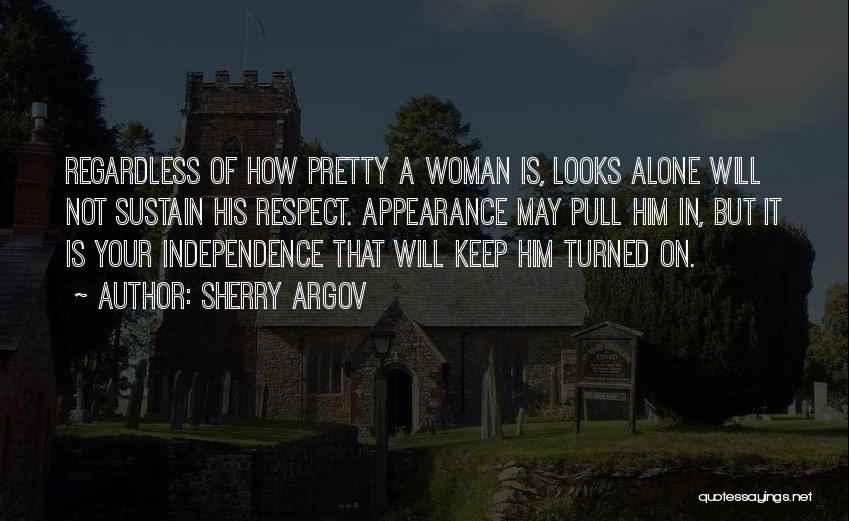 Sherry Argov Quotes: Regardless Of How Pretty A Woman Is, Looks Alone Will Not Sustain His Respect. Appearance May Pull Him In, But