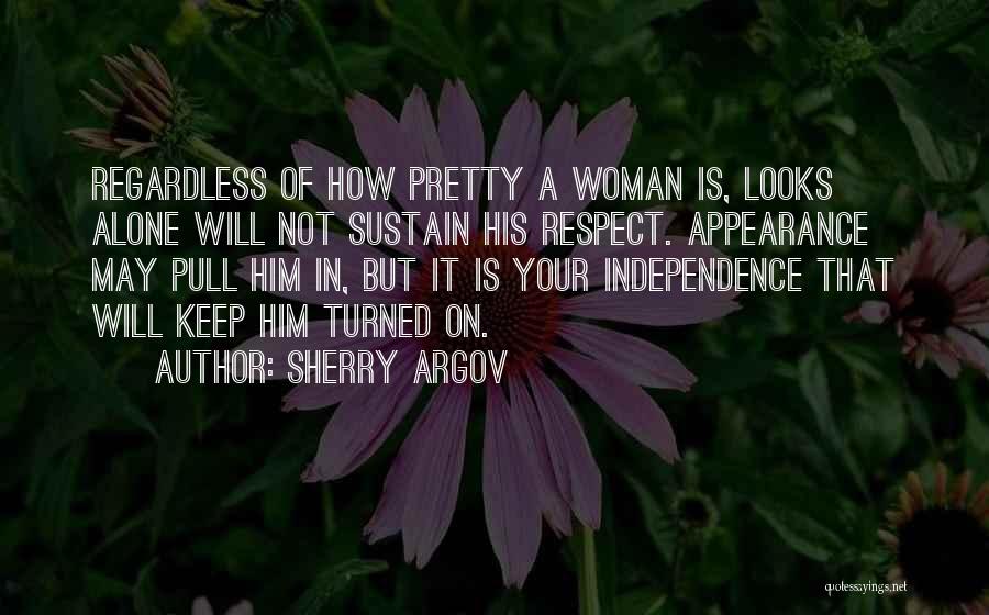 Sherry Argov Quotes: Regardless Of How Pretty A Woman Is, Looks Alone Will Not Sustain His Respect. Appearance May Pull Him In, But