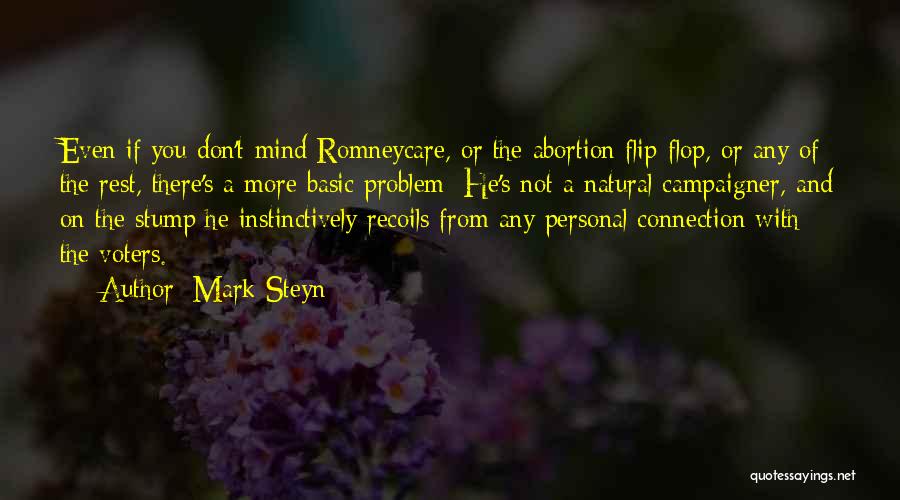 Mark Steyn Quotes: Even If You Don't Mind Romneycare, Or The Abortion Flip-flop, Or Any Of The Rest, There's A More Basic Problem: