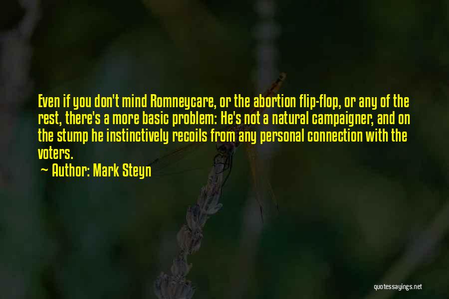 Mark Steyn Quotes: Even If You Don't Mind Romneycare, Or The Abortion Flip-flop, Or Any Of The Rest, There's A More Basic Problem: