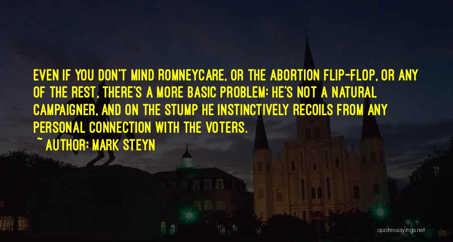 Mark Steyn Quotes: Even If You Don't Mind Romneycare, Or The Abortion Flip-flop, Or Any Of The Rest, There's A More Basic Problem: