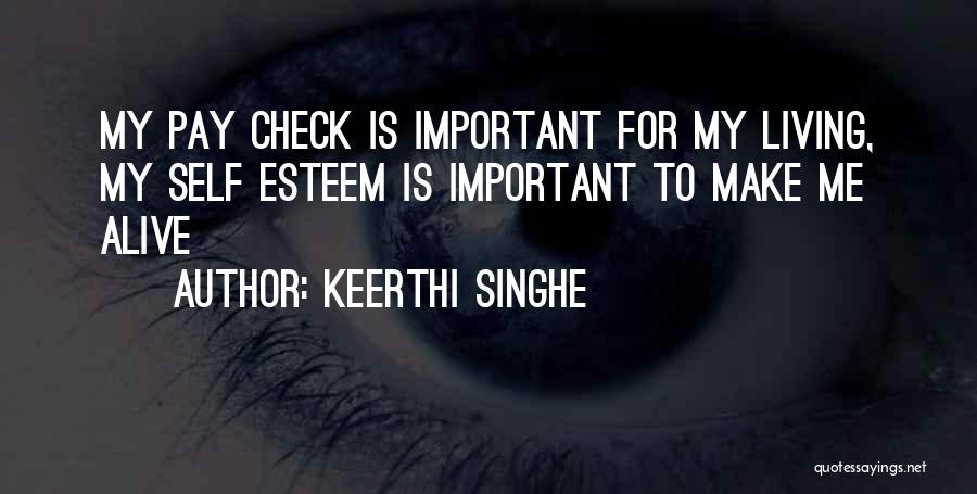 Keerthi Singhe Quotes: My Pay Check Is Important For My Living, My Self Esteem Is Important To Make Me Alive