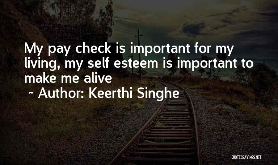 Keerthi Singhe Quotes: My Pay Check Is Important For My Living, My Self Esteem Is Important To Make Me Alive