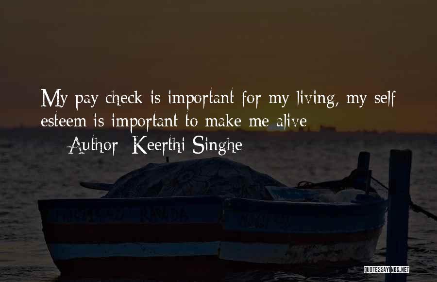 Keerthi Singhe Quotes: My Pay Check Is Important For My Living, My Self Esteem Is Important To Make Me Alive