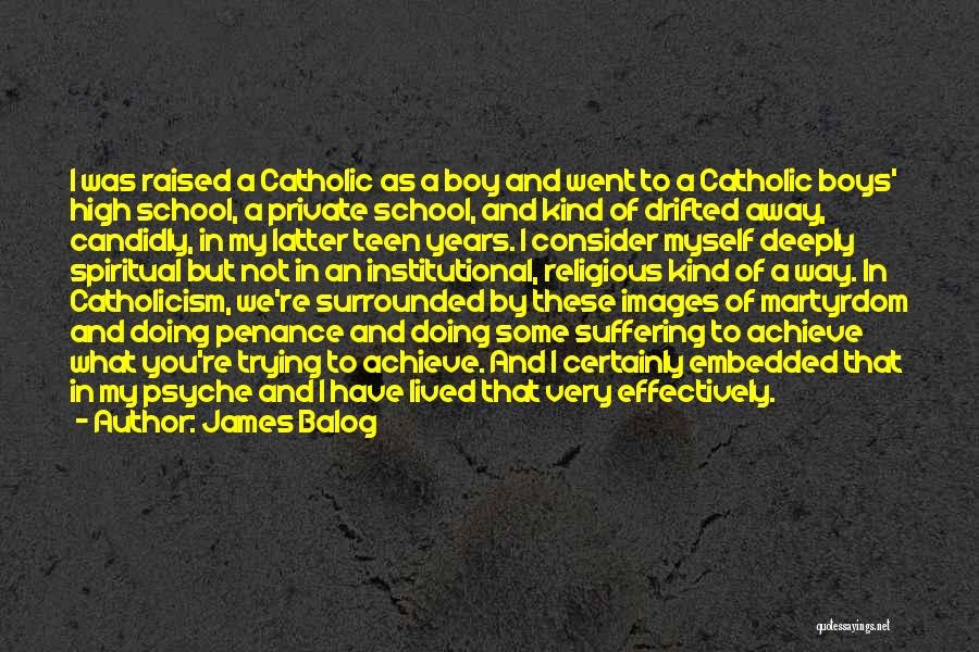 James Balog Quotes: I Was Raised A Catholic As A Boy And Went To A Catholic Boys' High School, A Private School, And