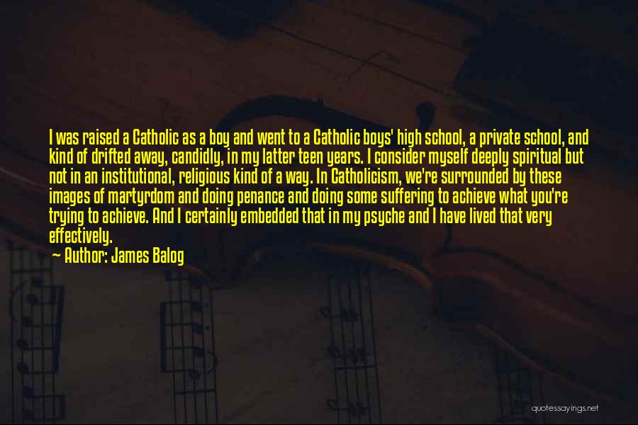 James Balog Quotes: I Was Raised A Catholic As A Boy And Went To A Catholic Boys' High School, A Private School, And