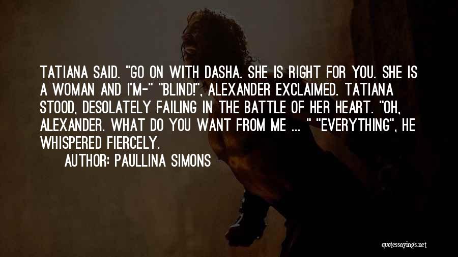 Paullina Simons Quotes: Tatiana Said. Go On With Dasha. She Is Right For You. She Is A Woman And I'm- Blind!, Alexander Exclaimed.