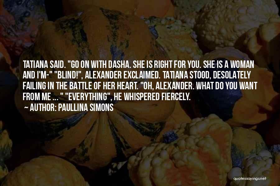 Paullina Simons Quotes: Tatiana Said. Go On With Dasha. She Is Right For You. She Is A Woman And I'm- Blind!, Alexander Exclaimed.