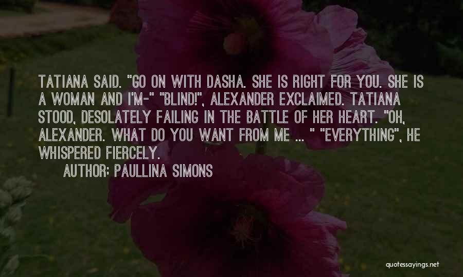 Paullina Simons Quotes: Tatiana Said. Go On With Dasha. She Is Right For You. She Is A Woman And I'm- Blind!, Alexander Exclaimed.