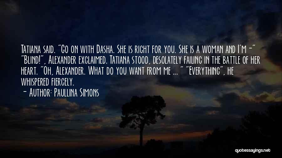 Paullina Simons Quotes: Tatiana Said. Go On With Dasha. She Is Right For You. She Is A Woman And I'm- Blind!, Alexander Exclaimed.