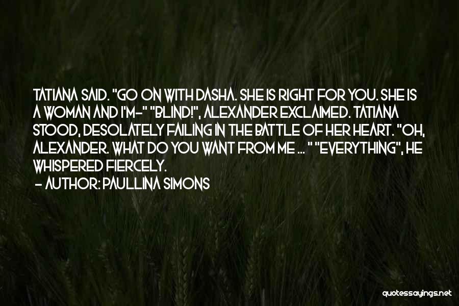 Paullina Simons Quotes: Tatiana Said. Go On With Dasha. She Is Right For You. She Is A Woman And I'm- Blind!, Alexander Exclaimed.