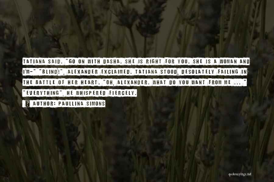 Paullina Simons Quotes: Tatiana Said. Go On With Dasha. She Is Right For You. She Is A Woman And I'm- Blind!, Alexander Exclaimed.