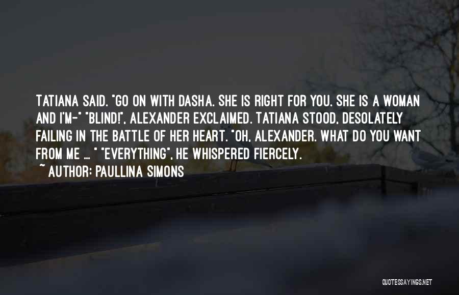 Paullina Simons Quotes: Tatiana Said. Go On With Dasha. She Is Right For You. She Is A Woman And I'm- Blind!, Alexander Exclaimed.