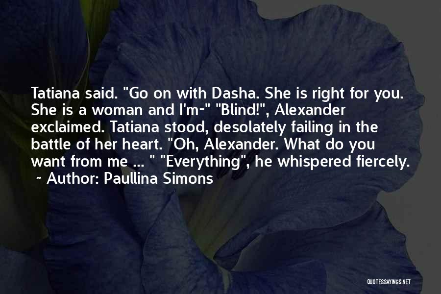 Paullina Simons Quotes: Tatiana Said. Go On With Dasha. She Is Right For You. She Is A Woman And I'm- Blind!, Alexander Exclaimed.