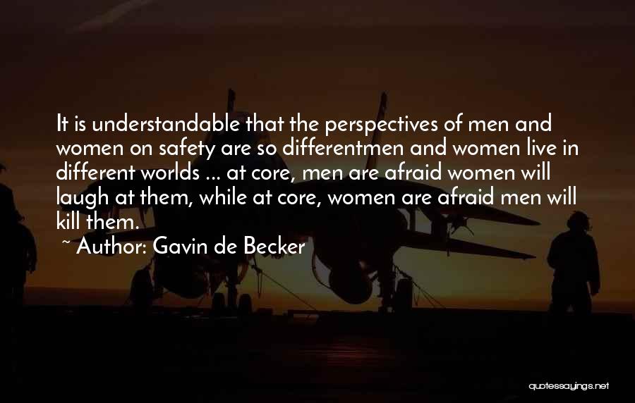 Gavin De Becker Quotes: It Is Understandable That The Perspectives Of Men And Women On Safety Are So Differentmen And Women Live In Different