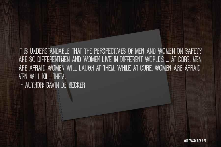 Gavin De Becker Quotes: It Is Understandable That The Perspectives Of Men And Women On Safety Are So Differentmen And Women Live In Different