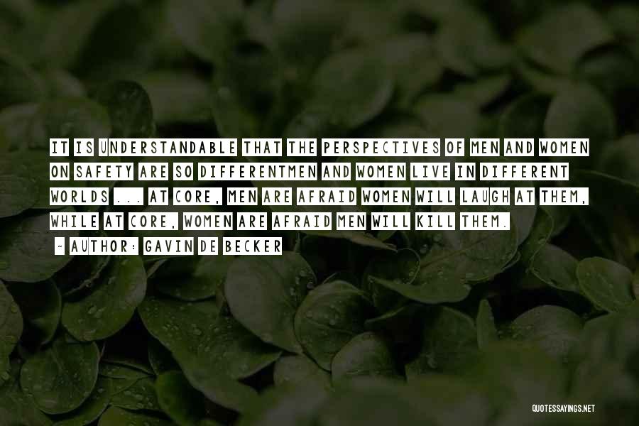Gavin De Becker Quotes: It Is Understandable That The Perspectives Of Men And Women On Safety Are So Differentmen And Women Live In Different