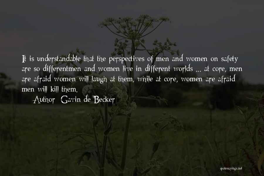 Gavin De Becker Quotes: It Is Understandable That The Perspectives Of Men And Women On Safety Are So Differentmen And Women Live In Different