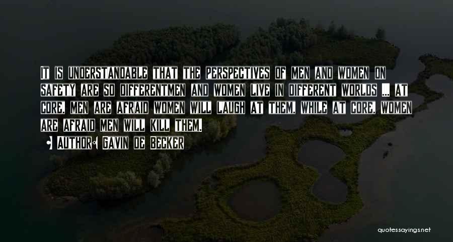 Gavin De Becker Quotes: It Is Understandable That The Perspectives Of Men And Women On Safety Are So Differentmen And Women Live In Different
