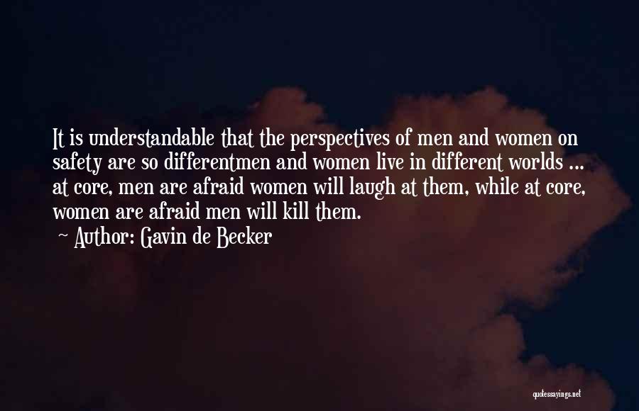 Gavin De Becker Quotes: It Is Understandable That The Perspectives Of Men And Women On Safety Are So Differentmen And Women Live In Different