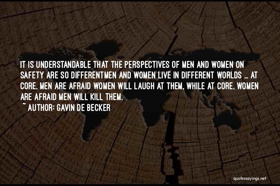 Gavin De Becker Quotes: It Is Understandable That The Perspectives Of Men And Women On Safety Are So Differentmen And Women Live In Different