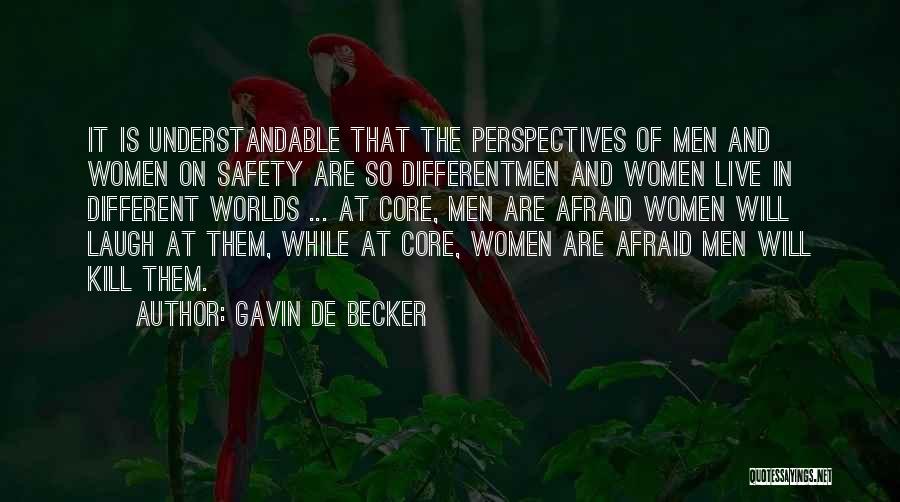 Gavin De Becker Quotes: It Is Understandable That The Perspectives Of Men And Women On Safety Are So Differentmen And Women Live In Different