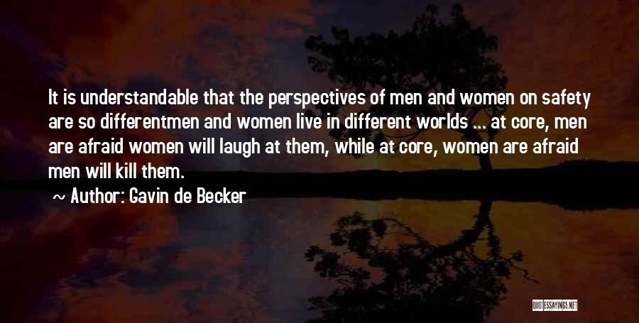 Gavin De Becker Quotes: It Is Understandable That The Perspectives Of Men And Women On Safety Are So Differentmen And Women Live In Different