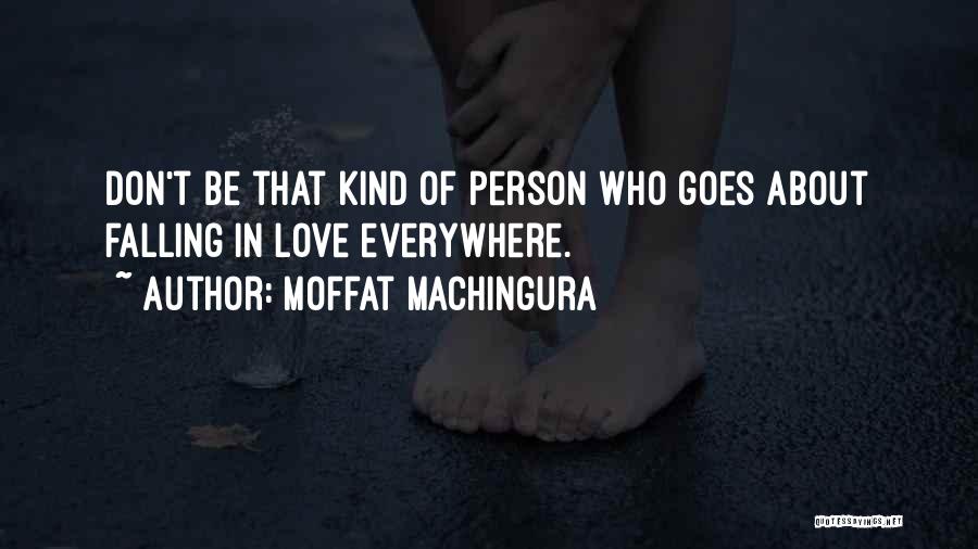 Moffat Machingura Quotes: Don't Be That Kind Of Person Who Goes About Falling In Love Everywhere.